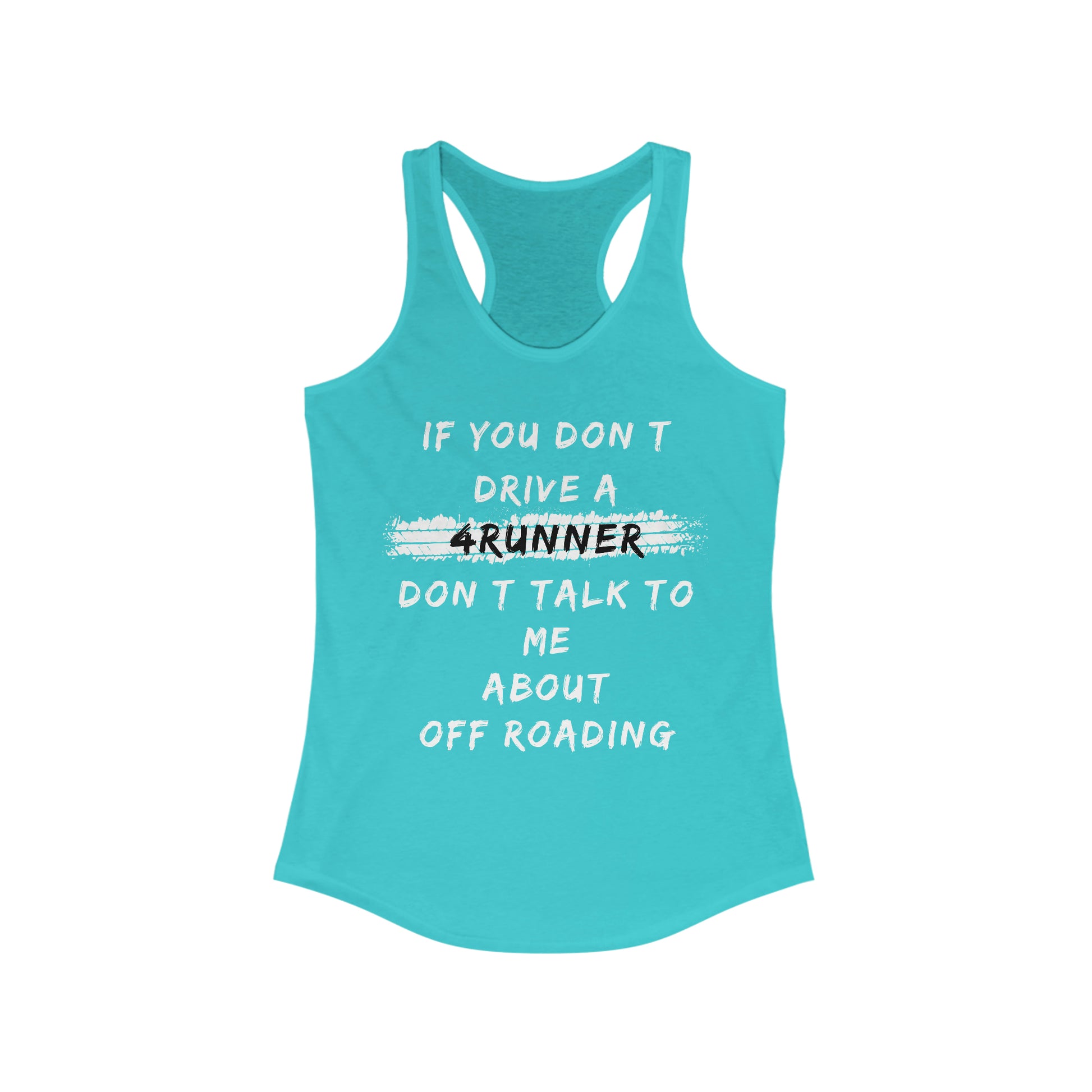 if you dont drive a 4runner dont talk to me about off roading womens ideal racerback tank, 4Runner Gear