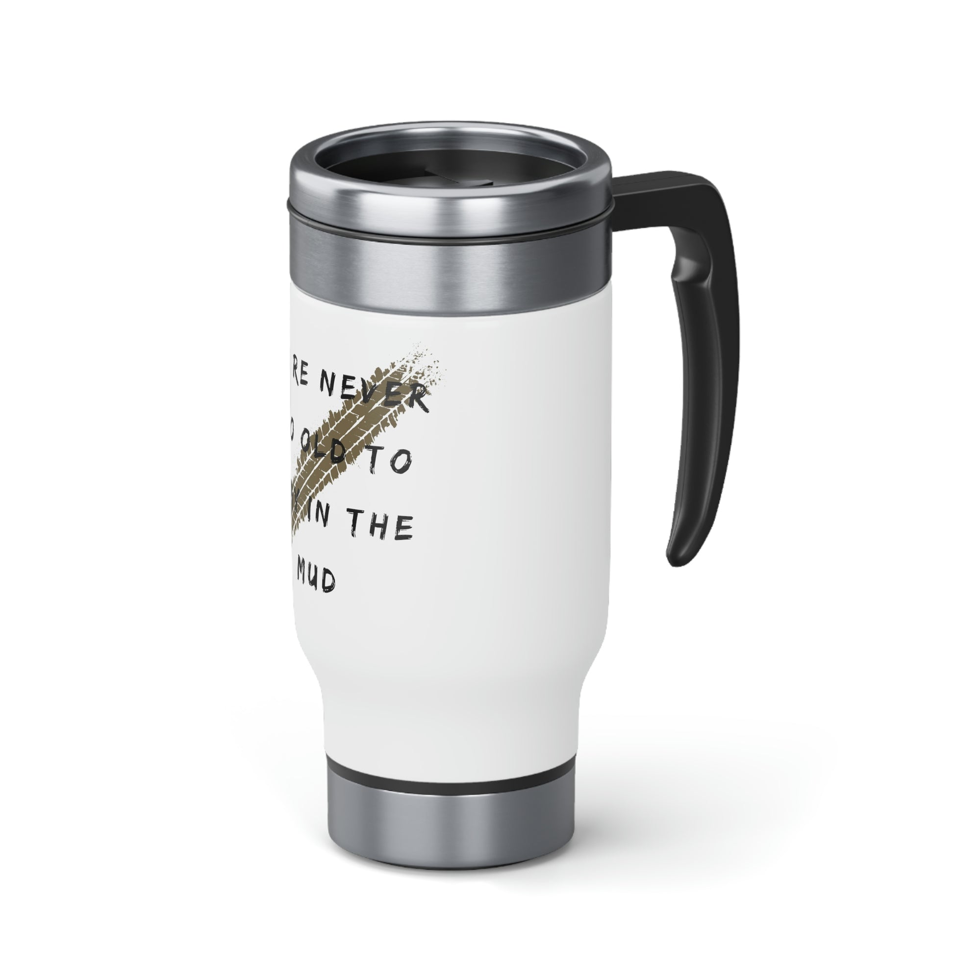 youre never too old to play in the mud stainless steel travel mug with handle 14oz, 4Runner Gear