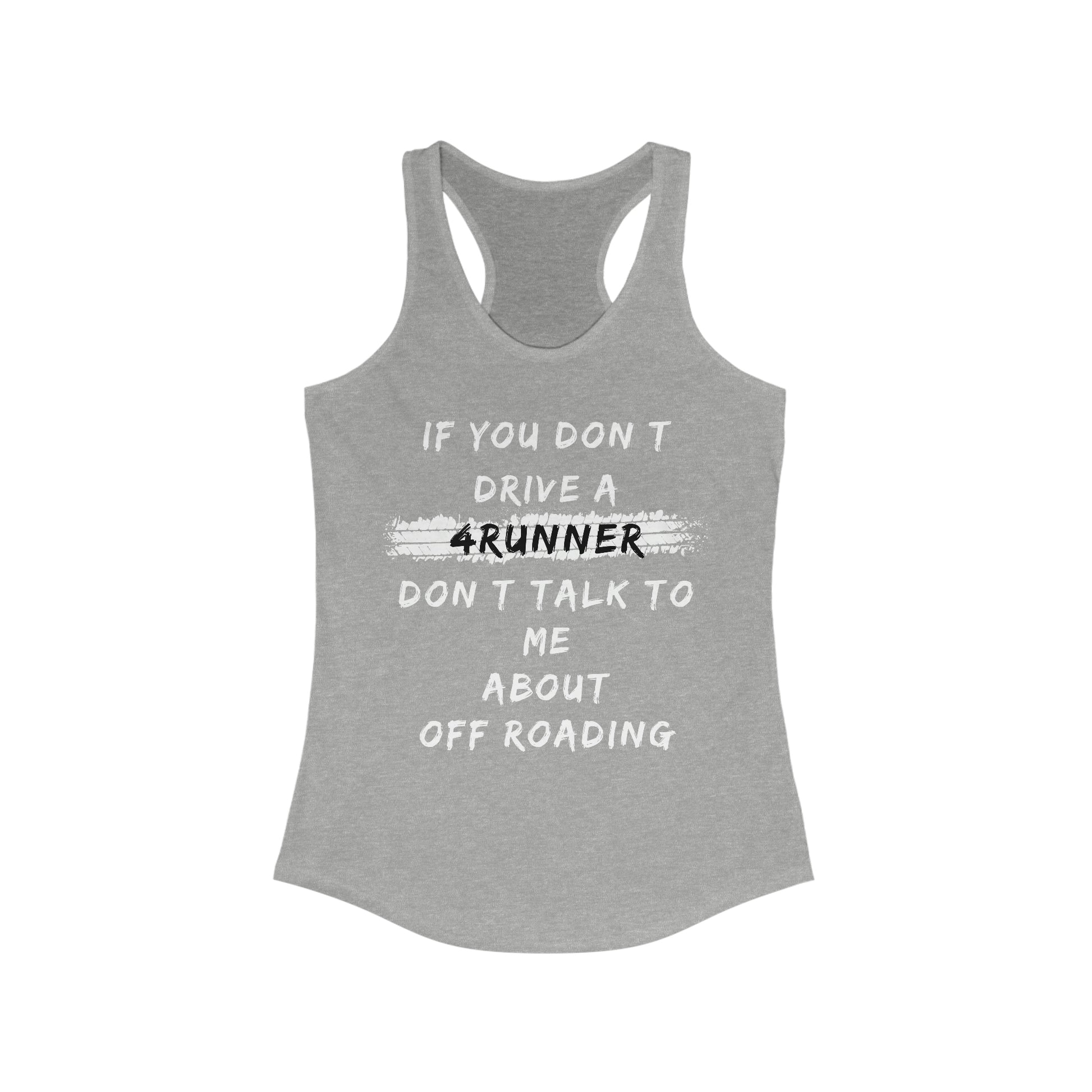 if you dont drive a 4runner dont talk to me about off roading womens ideal racerback tank, 4Runner Gear